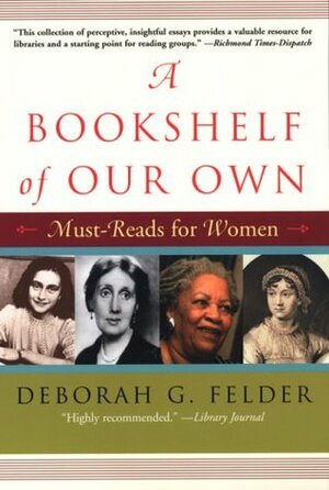 A Bookshelf of Our Own: Must-Reads for Women by Deborah G. Felder