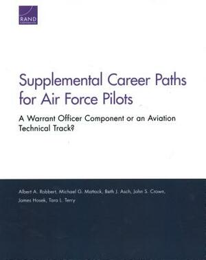 Supplemental Career Paths for Air Force Pilots: A Warrant Officer Component or an Aviation Technical Track? by Beth J. Asch, Michael G. Mattock, Albert A. Robbert