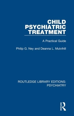 Child Psychiatric Treatment: A Practical Guide by Philip G. Ney, Deanna L. Mulvihill