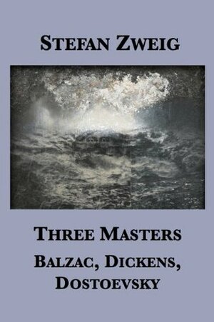 Three Masters: Balzac, Dickens, Dostoevsky by M. Eden Paul, Stefan Zweig, Cedar Paul