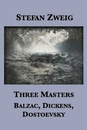 Three Masters: Balzac, Dickens, Dostoevsky by Stefan Zweig, Cedar Paul, M. Eden Paul