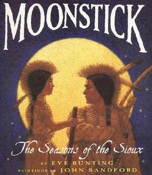 Moonstick: The Seasons of the Sioux by Eve Bunting, John Sandford