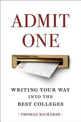 Admit One: Writing Your Way Into the Best Colleges by Thomas Richards