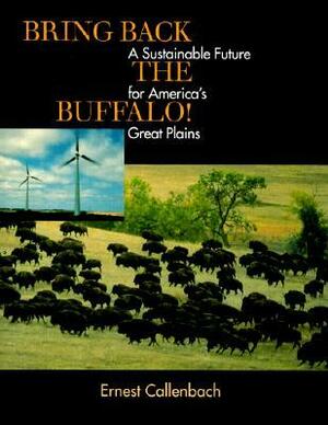 Bring Back the Buffalo! A Sustainable Future for America's Great Plains by Ernest Callenbach, Carl Dennis Buell