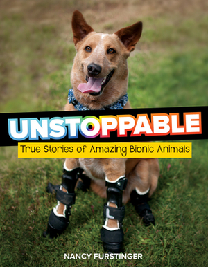 Unstoppable: True Stories of Amazing Bionic Animals by Nancy Furstinger
