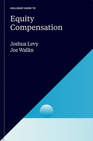The Holloway Guide to Equity Compensation by Joshua Levy