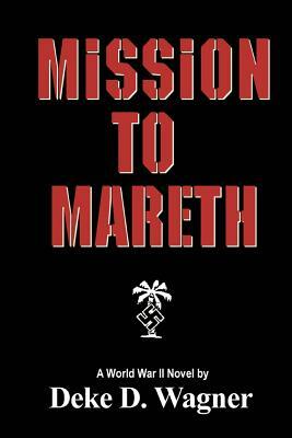 Mission to Mareth: A Novel of World War II by Deke D. Wagner