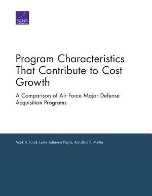 Program Characteristics That Contribute to Cost Growth: A Comparison of Air Force Major Defense Acquisition Programs by Mark A. Lorell, Leslie Adrienne Payne, Karishma R. Mehta