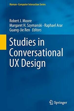 Studies in Conversational UX Design (Human–Computer Interaction Series) by Margaret H. Szymanski, Raphael Arar, Robert J. Moore, Guang-Jie Ren
