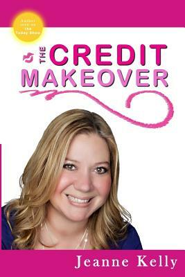 The Credit Makeover by Jeanne Kelly