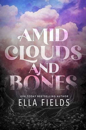 Amid Clouds and Bones by Ella Fields