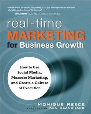 Real-Time Marketing for Business Growth: How to Use Social Media, Measure Marketing, and Create a Culture of Execution, by Monique Reece