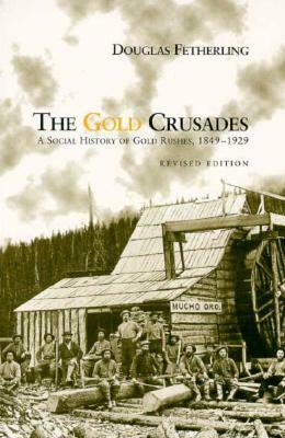 The Gold Crusades: A Social History of Gold Rushes, 1849-1929 by George Fetherling