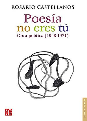 Poesía No Eres Tú Obra Poetica 1948 1971 by Rosario Castellanos