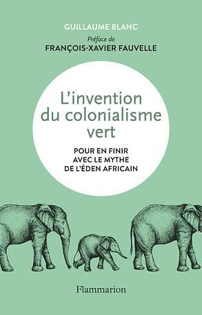 L'invention du colonialisme vert by Guillaume Blanc