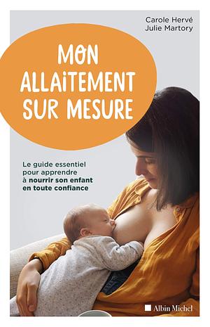 Mon allaitement sur mesure: Le guide essentiel pour apprendre à nourrir son enfant en toute confiance by Carole Hervé, Julie Martory