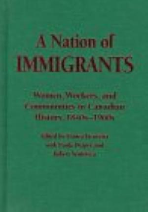 A Nation of Immigrants: Women, Workers, and Communities in Canadian History, 1840s-1960s by Paula Draper, Robert Ventresca, Franca Iacovetta