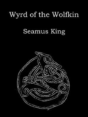 Wyrd of The Wolfkin by Seamus King