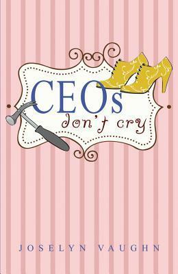 CEOs Don't Cry by Joselyn Vaughn