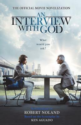 An Interview with God: Official Movie Novelization by Ken Aguado, Robert Noland