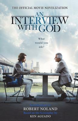 An Interview with God: Official Movie Novelization by Robert Noland, Ken Aguado