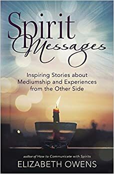 Spirit Messages: Inspiring Stories about Mediumship and Experiences from the Other Side by Elizabeth Janie Owens