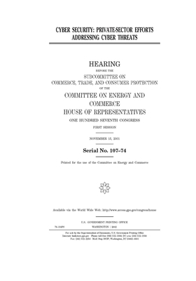 Cyber security: private-sector efforts addressing cyber threats by United S. Congress, United States House of Representatives, Committee on Energy and Commerc (house)