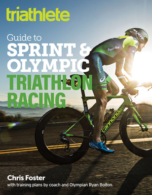 The Triathlete Guide to Sprint and Olympic Triathlon Racing by Chris Foster
