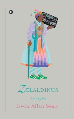 Zelaldinus: A Masque by Irwin Allan Sealy
