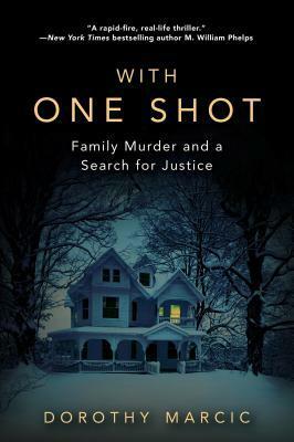 With One Shot: Family Murder and a Search for Justice by Dorothy Marcic