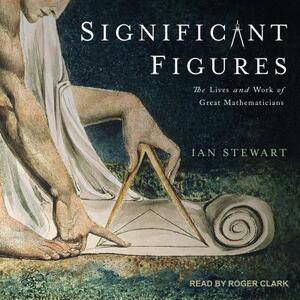 Significant Figures: The Lives and Work of Great Mathematicians by Ian Stewart