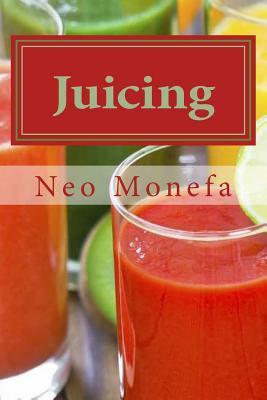 Juicing: The Ultimate Guide to Juicing for Weight Loss & Detox by Neo Monefa