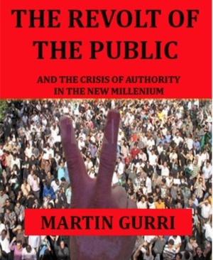The Revolt of the Public and the Crisis of Authority by Martin Gurri
