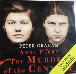 Anne Perry and the Murder of the Century by Peter Graham