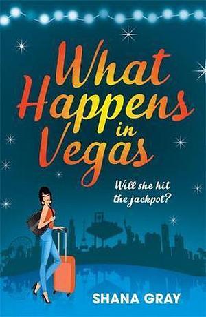 What Happens In Vegas: A fabulously fun, escapist, romantic read by Shana Gray