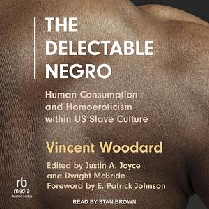 The Delectable Negro: Human Consumption and Homoeroticism within US Slave Culture by Vincent Woodard