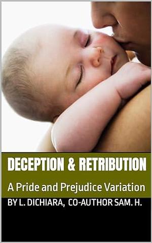 Deception & Retribution: A Pride and Prejudice Variation by Lorena DiChiara, Lorena DiChiara, Sam. H.