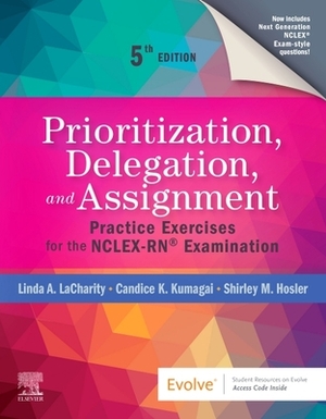 Prioritization, Delegation, and Assignment: Practice Exercises for the Nclex-Rn(r) Examination by Candice K. Kumagai, Linda A. Lacharity, Shirley Hosler