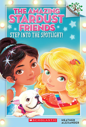 Step into the Spotlight! (Amazing Stardust Friends #1) by Heather Alexander, Diane Le Feyer