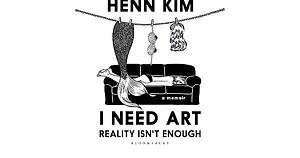 I Need Art: Reality Isn't Enough: An Illustrated Memoir by Henn Kim