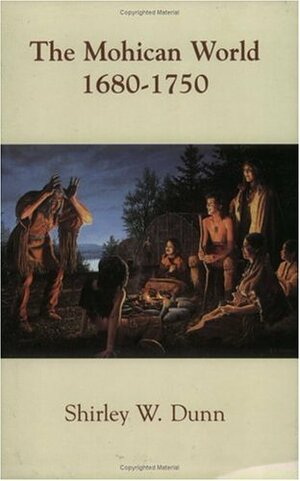 The Mohican World, 1680 1750 by Shirley W. Dunn