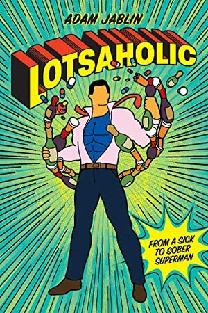 Lotsaholic: From a Sick to Sober Superman by Adam Jablin