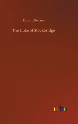 The Duke of Stockbridge by Edward Bellamy