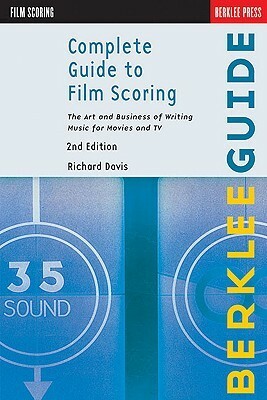 Complete Guide to Film Scoring: The Art and Business of Writing Music for Movies and TV by Richard Davis
