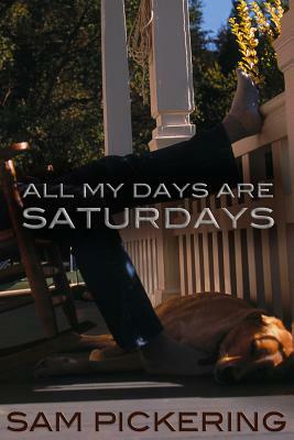 All My Days Are Saturdays by Sam Pickering