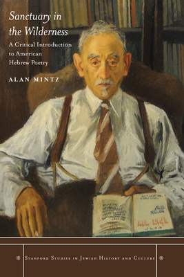 Sanctuary in the Wilderness: A Critical Introduction to American Hebrew Poetry by Alan Mintz