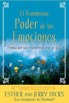 A El Asombroso Poder de Las Emociones: Permita Que Sus Sentimientos Sean Su Guia by Esther Hicks, Jerry Hicks