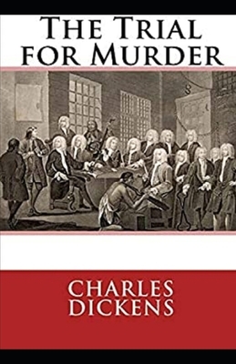 The Trial for Murder Illustrated by Charles Dickens