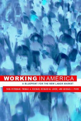 Working in America: A Blueprint for the New Labor Market by Richard M. Locke, Paul Osterman, Thomas A. Kochan