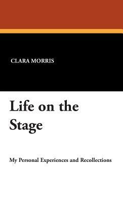 Life on the Stage by Clara Morris